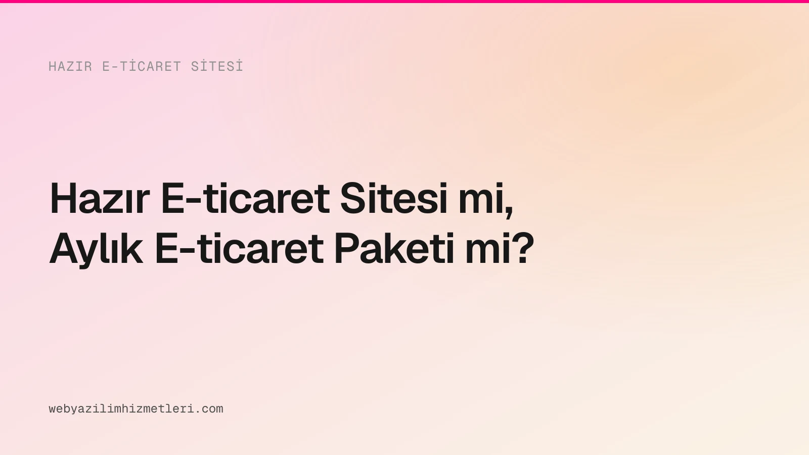 Hazır E-ticaret Sitesi mi, Aylık E-ticaret Paketi mi?